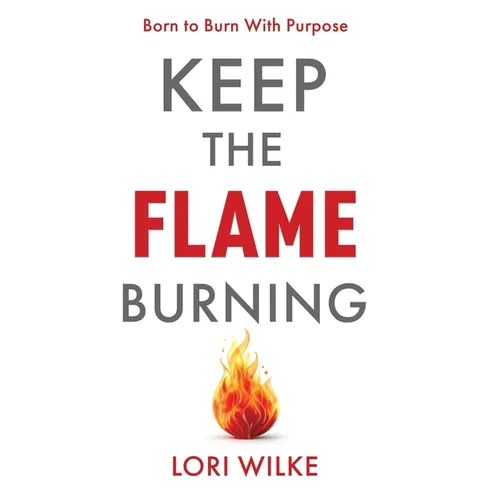 Keep the Flame Burning: Born to Burn With Purpose