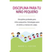 Disciplina para tu niño pequeño: Disciplina probada para niños pequeños. Estrategias para el estrés y crianza sin culpa. ( Libro en Español / Toddler