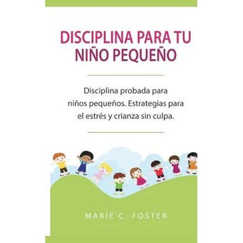Disciplina para tu niño pequeño: Disciplina probada para niños pequeños. Estrategias para el estrés y crianza sin culpa. ( Libro en Español / Toddler - Paperback