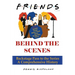 Friends Behind the Scenes: Backstage Pass to the Series, A Comprehensive History