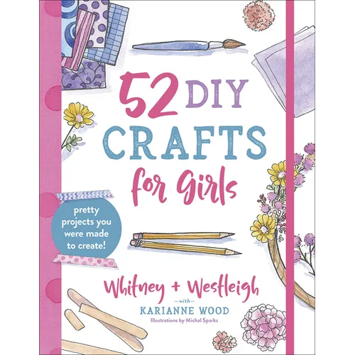 52 DIY Crafts for Girls: Pretty Projects You Were Made to Create!