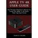Apple TV 4k User Guide: The Ultimate Beginner's Manual to Using the Latest Apple TV 4k Easily with Tips and Tricks