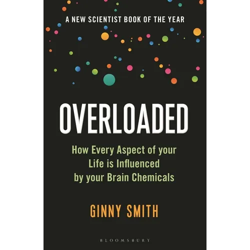 Overloaded: How Every Aspect of Your Life Is Influenced by Your Brain Chemicals
