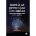 Nuestras creencias limitadas