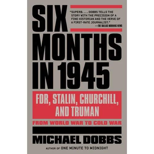 Six Months in 1945: FDR, Stalin, Churchill, and Truman--from World War to Cold War