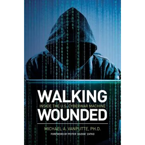 Walking Wounded: Inside the U.S. Cyberwar Machine