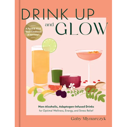Drink Up and Glow: Non-Alcoholic, Adaptogen-Infused Drinks for Optimal Wellness, Energy, and Stress Relief