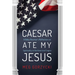 Caesar Ate My Jesus: A Baby Boomer's Reflection on Spirituality in the American Empire