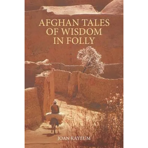Afghan Tales of Wisdom in Folly: A Book of Afghan Humor Based on Mullah Nasruddin Stories