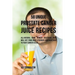 58 Unique Prostate Cancer Juice Recipes: All-natural Home Remedy Solutions That Will Get Your Body Stronger and Healthier to Fight Cancer Cells