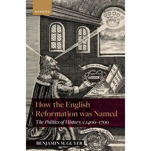 How the English Reformation Was Named: The Politics of History, 1400-1700