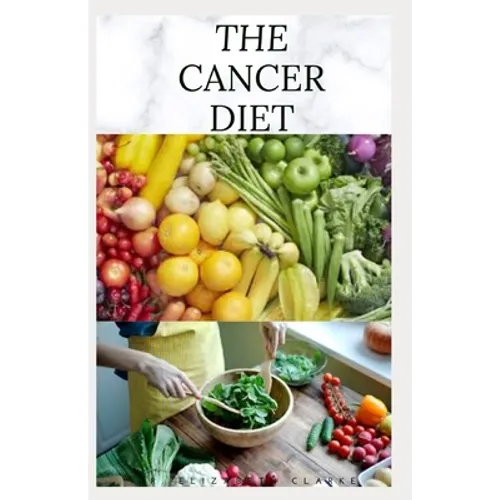 The Cancer Diet: Beating Cancer with Diet: Includes Recipes Meal Plan Food List and Cookbook
