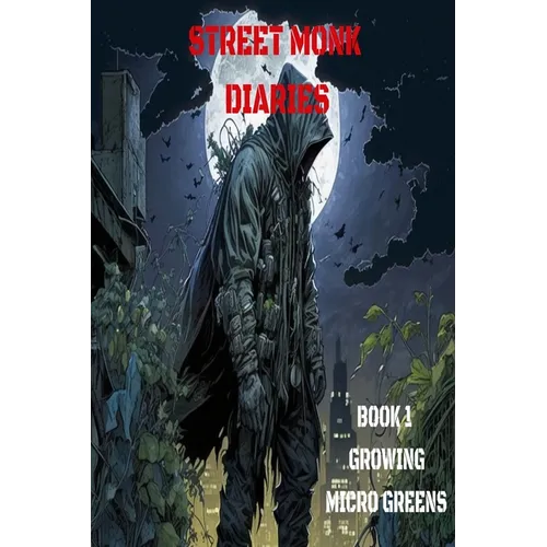 Street Monk Diaries: Book 1: How To Grow Micro-Greens