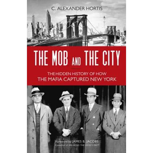 Mob and the City: The Hidden History of How the Mafia Captured New York