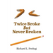 Twice Broke But Never Broken