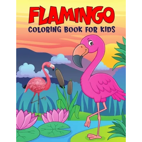 Flamingo Coloring Book for Kids: Fun and Relaxing Birds Coloring Activity Book for Boys, Girls, Toddler, Preschooler & Kids Ages 4-8