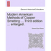 Modern American Methods of Copper Smelting ... Third Edition ... Enlarged.