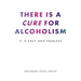 There is a Cure for Alcoholism: It Is Easy and Painless