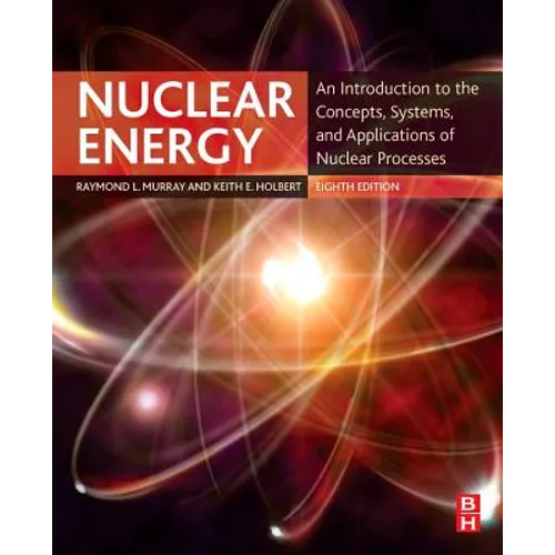 Nuclear Energy: An Introduction to the Concepts, Systems, and Applications of Nuclear Processes