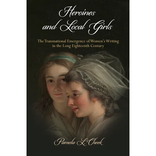 Heroines and Local Girls: The Transnational Emergence of Women's Writing in the Long Eighteenth Century