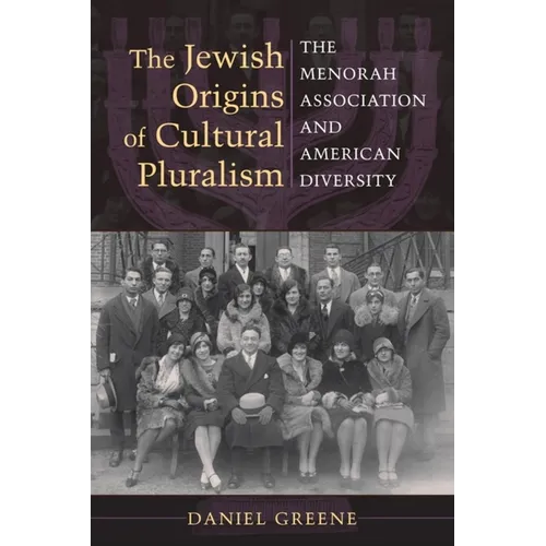 The Jewish Origins of Cultural Pluralism: The Menorah Association and American Diversity