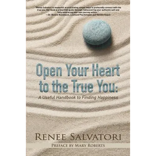 Open Your Heart to the True You: A Useful Handbook to Finding Happiness