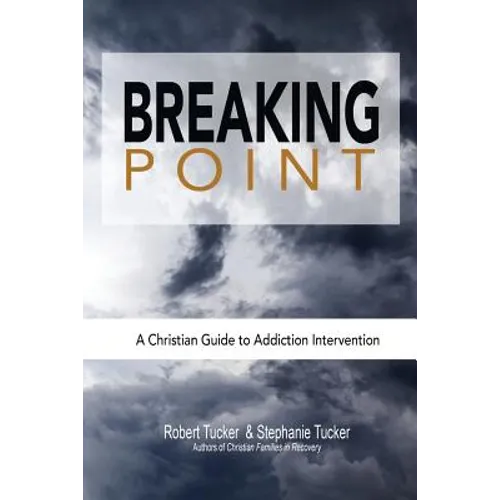 Breaking Point: A Christian Guide to Addiction Intervention