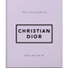 The Little Guide to Christian Dior: Style to Live by