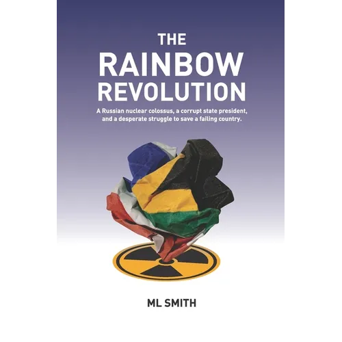 The Rainbow Revolution: A Russian nuclear colossus, a corrupt state president and a desperate struggle to save a failing country.