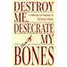 Destroy Me, Desecrate My Bones