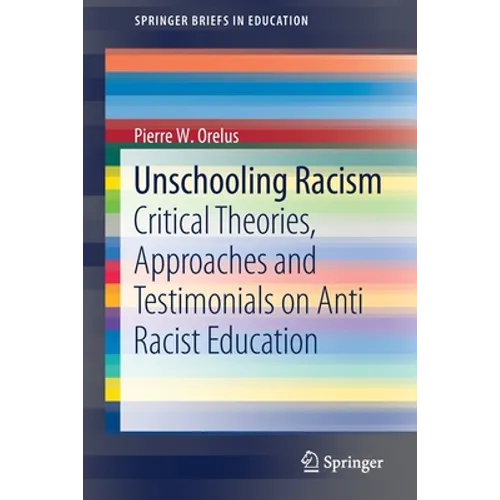 Unschooling Racism: Critical Theories, Approaches and Testimonials on Anti Racist Education