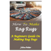 How to Make Rag Rugs: A Beginners Guide On Making Rag Rugs