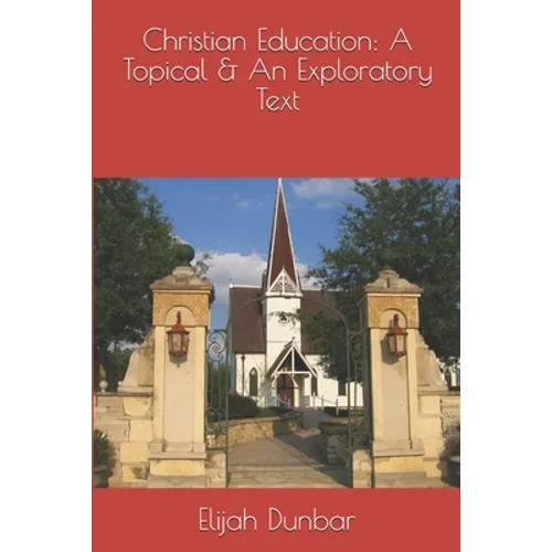 Christian Education: A Topical & Exploratory Text