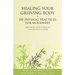 Healing Your Grieving Body: 100 Physical Practices for Mourners