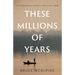 These Millions of Years