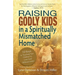 Raising Godly Kids in a Spiritually Mismatched Home: 10 Keys to Teaching Your Children to Love God Without Limits!