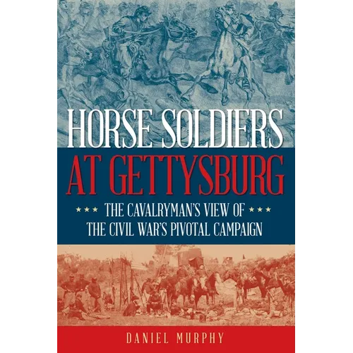 Horse Soldiers at Gettysburg: The Cavalryman's View of the Civil War's Pivotal Campaign