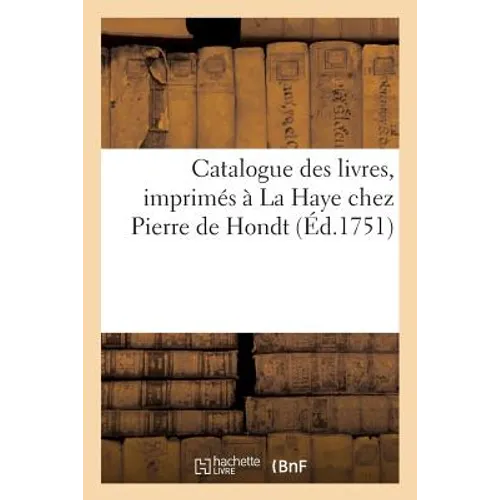 Catalogue Des Livres, Imprimés À La Haye Chez Pierre de Hondt