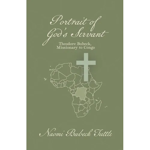 Portrait of God's Servant: Theodore Bubeck, Missionary to Congo