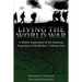 Living the World War: A Weekly Exploration of the American Experience in World War I-Volume One