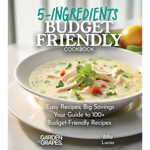 Budget-Friendly 5-Ingredients Cookbook: 100+ Easy Recipes and Big Savings, Pictures Included