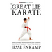 The Great Lie of Karate: and 25 Other Riffs, Rants and Random Ideas about Karate