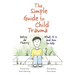 The Simple Guide to Child Trauma: What It Is and How to Help