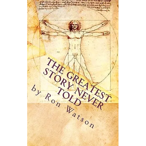 The Greatest Story NEVER Told: The Book That Will Change Your Life