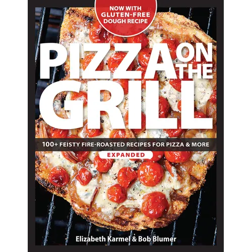 Pizza on the Grill: 100+ Feisty Fire-Roasted Recipes for Pizza & More