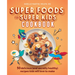 Super Foods for Super Kids Cookbook: 50 Delicious (and Secretly Healthy) Recipes Kids Will Love to Make