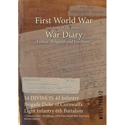 14 DIVISION 43 Infantry Brigade Duke of Cornwall's Light Infantry 6th Battalion: 7 February 1915 - 20 February 1918 (First World War, War Diary, WO95/ - Paperback