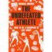 The Undefeated Athlete: How to Be a Champion in Any Sport