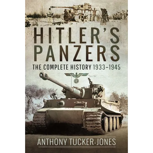 Hitler's Panzers: The Complete History 1933-1945