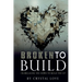 Broken to Build: I'm Breaking You Down To Build You Up